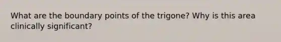 What are the boundary points of the trigone? Why is this area clinically significant?