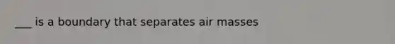 ___ is a boundary that separates air masses