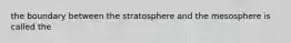 the boundary between the stratosphere and the mesosphere is called the