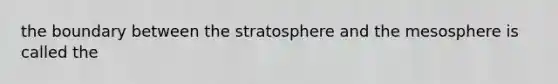 the boundary between the stratosphere and the mesosphere is called the