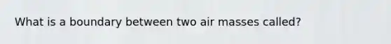 What is a boundary between two air masses called?