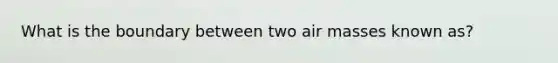 What is the boundary between two air masses known as?
