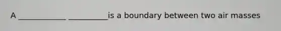 A ____________ __________is a boundary between two air masses