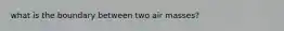 what is the boundary between two air masses?
