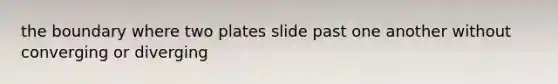 the boundary where two plates slide past one another without converging or diverging