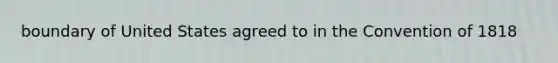 boundary of United States agreed to in the Convention of 1818