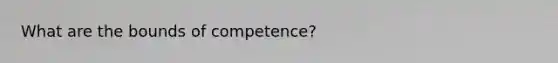 What are the bounds of competence?