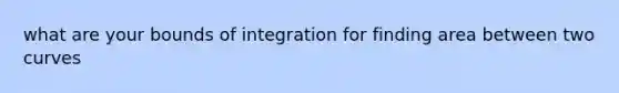 what are your bounds of integration for finding area between two curves