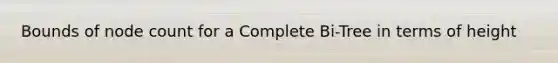 Bounds of node count for a Complete Bi-Tree in terms of height