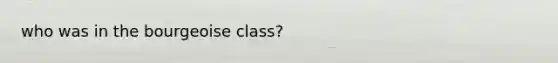 who was in the bourgeoise class?