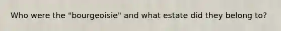 Who were the "bourgeoisie" and what estate did they belong to?