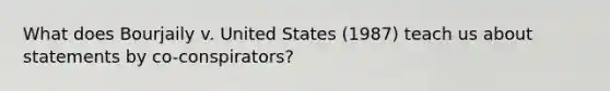 What does Bourjaily v. United States (1987) teach us about statements by co-conspirators?