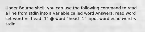 Under Bourne shell, you can use the following command to read a line from stdin into a variable called word Answers: read word set word = `head -1` @ word `head -1` input word echo word < stdin