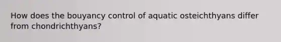 How does the bouyancy control of aquatic osteichthyans differ from chondrichthyans?