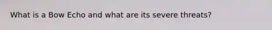What is a Bow Echo and what are its severe threats?