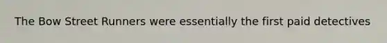 The Bow Street Runners were essentially the first paid detectives