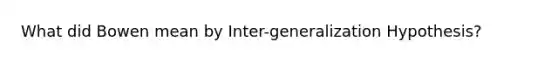 What did Bowen mean by Inter-generalization Hypothesis?