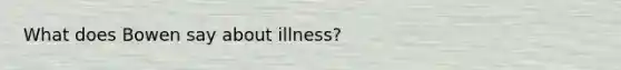 What does Bowen say about illness?