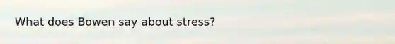 What does Bowen say about stress?