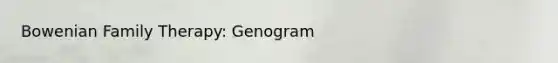 Bowenian Family Therapy: Genogram