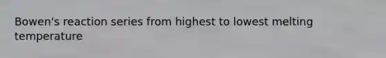 Bowen's reaction series from highest to lowest melting temperature