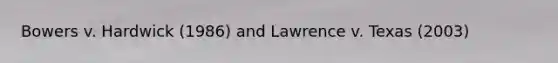 Bowers v. Hardwick (1986) and Lawrence v. Texas (2003)