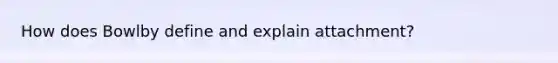 How does Bowlby define and explain attachment?