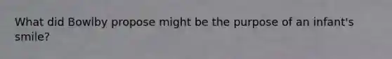 What did Bowlby propose might be the purpose of an infant's smile?