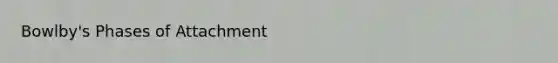 Bowlby's Phases of Attachment