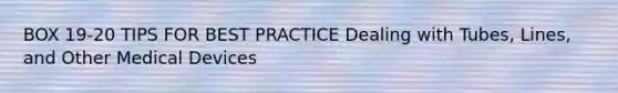 BOX 19-20 TIPS FOR BEST PRACTICE Dealing with Tubes, Lines, and Other Medical Devices