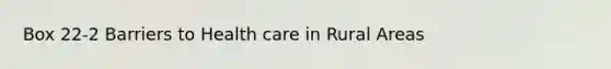 Box 22-2 Barriers to Health care in Rural Areas