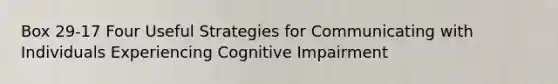 Box 29-17 Four Useful Strategies for Communicating with Individuals Experiencing Cognitive Impairment