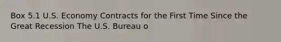 Box 5.1 U.S. Economy Contracts for the First Time Since the Great Recession The U.S. Bureau o