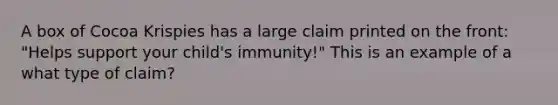 A box of Cocoa Krispies has a large claim printed on the front: "Helps support your child's immunity!" This is an example of a what type of claim?