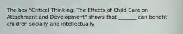 The box "Critical Thinking: The Effects of Child Care on Attachment and Development" shows that _______ can benefit children socially and intellectually