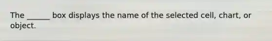 The ______ box displays the name of the selected cell, chart, or object.