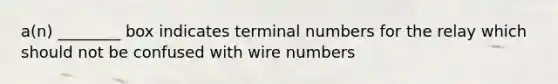 a(n) ________ box indicates terminal numbers for the relay which should not be confused with wire numbers