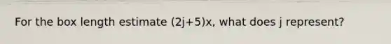 For the box length estimate (2j+5)x, what does j represent?