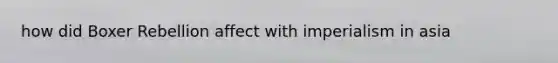 how did Boxer Rebellion affect with imperialism in asia