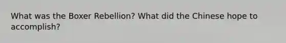 What was the Boxer Rebellion? What did the Chinese hope to accomplish?