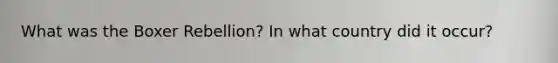 What was the <a href='https://www.questionai.com/knowledge/kx3oODFGtS-boxer-rebellion' class='anchor-knowledge'>boxer rebellion</a>? In what country did it occur?