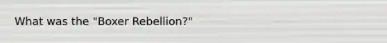 What was the "Boxer Rebellion?"