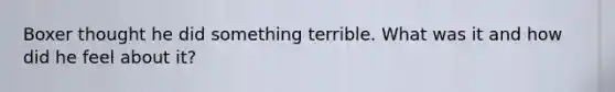 Boxer thought he did something terrible. What was it and how did he feel about it?