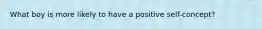 What boy is more likely to have a positive self-concept?