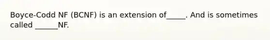 Boyce-Codd NF (BCNF) is an extension of_____. And is sometimes called ______NF.