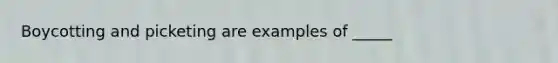 Boycotting and picketing are examples of _____