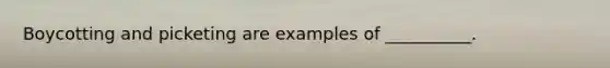 Boycotting and picketing are examples of __________.