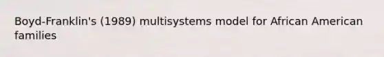 Boyd-Franklin's (1989) multisystems model for African American families