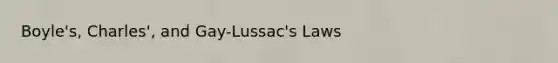 Boyle's, Charles', and Gay-Lussac's Laws