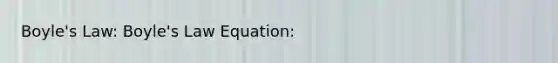 Boyle's Law: Boyle's Law Equation: